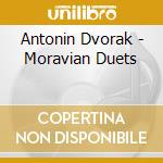 Antonin Dvorak - Moravian Duets cd musicale di Anna Hlavenkov??, Edita Adlerov??, Jiho??Esk?? Filharmonie & Jaroslav Kr??Ek