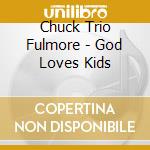 Chuck Trio Fulmore - God Loves Kids cd