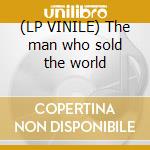 (LP VINILE) The man who sold the world lp vinile