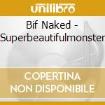 Bif Naked - Superbeautifulmonster cd