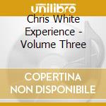 Chris White Experience - Volume Three cd musicale