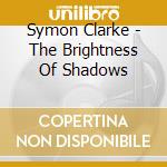 Symon Clarke - The Brightness Of Shadows cd
