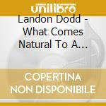 Landon Dodd - What Comes Natural To A Fool cd musicale di Landon Dodd