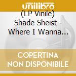 (LP Vinile) Shade Sheist - Where I Wanna Be (Ft. Nate Dogg & Kurupt) lp vinile di Shade Sheist