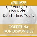 (LP Vinile) Yoo Doo Right - Don'T Think You Can Escape Your Purpose (Alt. Cover - 180G) vinile