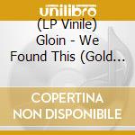 (LP Vinile) Gloin - We Found This (Gold Vinyl) vinile