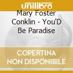 Mary Foster Conklin - You'D Be Paradise