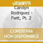 Carolyn Rodriguez - Fwtt, Pt. 2 cd