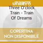 Three O'clock Train - Train Of Dreams cd