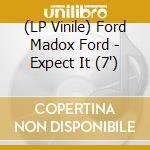 (LP Vinile) Ford Madox Ford - Expect It (7