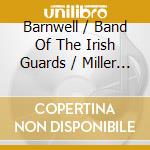 Barnwell / Band Of The Irish Guards / Miller - Music Of The Irish Guards cd musicale di Barnwell / Band Of The Irish Guards / Miller