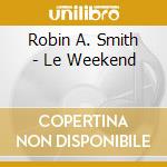 Robin A. Smith - Le Weekend cd musicale di Robin A. Smith
