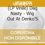 (LP Vinile) Dag Nasty - Wig Out At Denko'S vinile