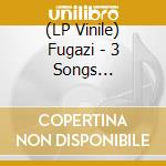 (LP Vinile) Fugazi - 3 Songs (Remastered) (7