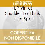 (LP Vinile) Shudder To Think - Ten Spot vinile