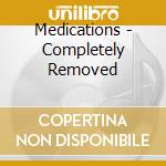 Medications - Completely Removed