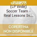 (LP Vinile) Soccer Team - Real Lessons In Cynicism lp vinile di Soccer Team