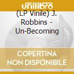 (LP Vinile) J. Robbins - Un-Becoming vinile
