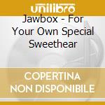 Jawbox - For Your Own Special Sweethear cd musicale di JAWBOX