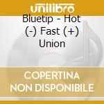 Bluetip - Hot (-) Fast (+) Union cd