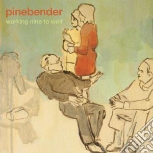 Pinebender - Working Nine To Wolf cd musicale di Pinebender