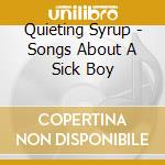 Quieting Syrup - Songs About A Sick Boy cd musicale di Quieting Syrup