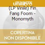 (LP Vinile) Fin Fang Foom - Monomyth lp vinile di Fin Fang Foom