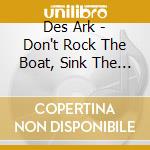 Des Ark - Don't Rock The Boat, Sink The Fucker