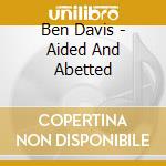 Ben Davis - Aided And Abetted cd musicale di Ben Davis