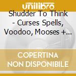 Shudder To Think - Curses Spells, Voodoo, Mooses + It cd