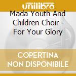Mada Youth And Children Choir - For Your Glory cd