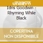 Idris Goodwin - Rhyming While Black cd