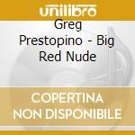 Greg Prestopino - Big Red Nude cd