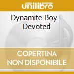Dynamite Boy - Devoted cd musicale di Dynamite Boy