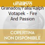Granados/Falla/Ralph Votapek - Fire And Passion cd musicale