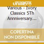 Various - Ivory Classics 5Th Annniversary Issue cd musicale di Various