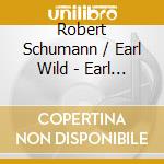 Robert Schumann / Earl Wild - Earl Wild In Concert 1983 & 1987 cd musicale di Schumann, Robert/Earl Wild
