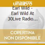 Earl Wild - Earl Wild At 30Live Radio Broadcasts cd musicale di Earl Wild
