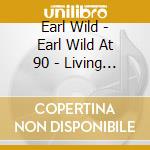 Earl Wild - Earl Wild At 90 - Living History / Various cd musicale di Earl Wild