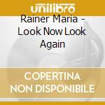 Rainer Maria - Look Now Look Again cd musicale di Maria Rainer