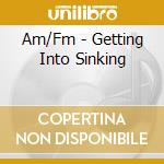 Am/Fm - Getting Into Sinking cd