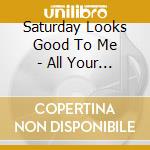 Saturday Looks Good To Me - All Your Summer Songs cd musicale di SATURDAY LOOKS GOODT