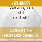 Volcano, i m still excited!! cd