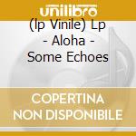 (lp Vinile) Lp - Aloha - Some Echoes cd