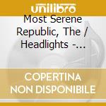 Most Serene Republic, The / Headlights - Headlights/Most Serene Republic (7') cd
