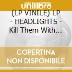 (LP VINILE) LP - HEADLIGHTS - Kill Them With Tenderness cd
