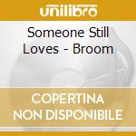 Someone Still Loves - Broom cd musicale di SOMEONE STILL LOVES