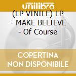 (LP VINILE) LP - MAKE BELIEVE - Of Course cd