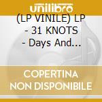 (LP VINILE) LP - 31 KNOTS - Days And Nights Of Everything Anywhere lp vinile di Knots 31