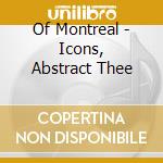 Of Montreal - Icons, Abstract Thee cd musicale di Montreal Of